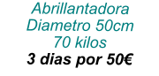 Abrillantadora Diametro 50cm 70 kilos 3 dias por 50€