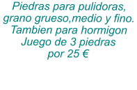 Piedras para pulidoras, grano grueso,medio y fino. Tambien para hormigon Juego de 3 piedras  por 25 €