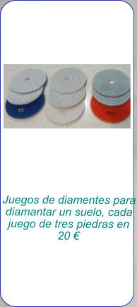 Juegos de diamentes para diamantar un suelo, cada juego de tres piedras en 20 €